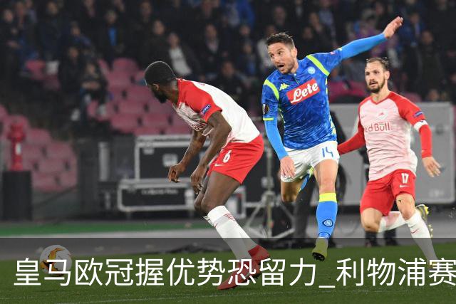 皇马欧冠握优势恐留力 利物浦赛程苦难盼奇迹